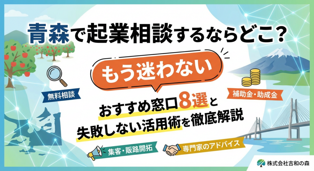 【もう迷わない】青森で起業相談するならどこ？おすすめ窓口8選と失敗しない活用術を徹底解説